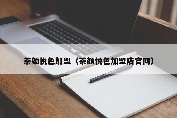 茶颜悦色加盟（茶颜悦色加盟店官网）