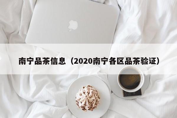 南宁品茶信息（2020南宁各区品茶验证）