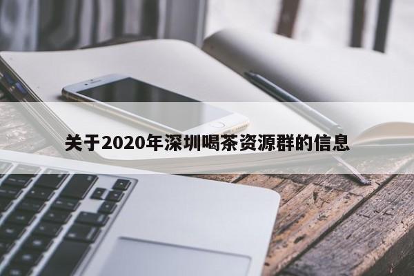 关于2020年深圳喝茶资源群的信息